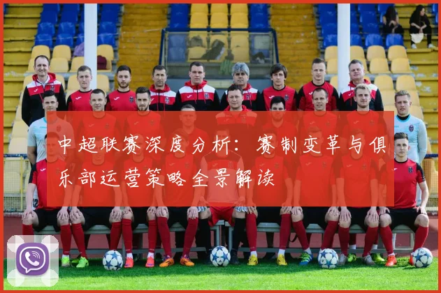 中超联赛深度分析:赛制变革与俱乐部运营策略全景解读